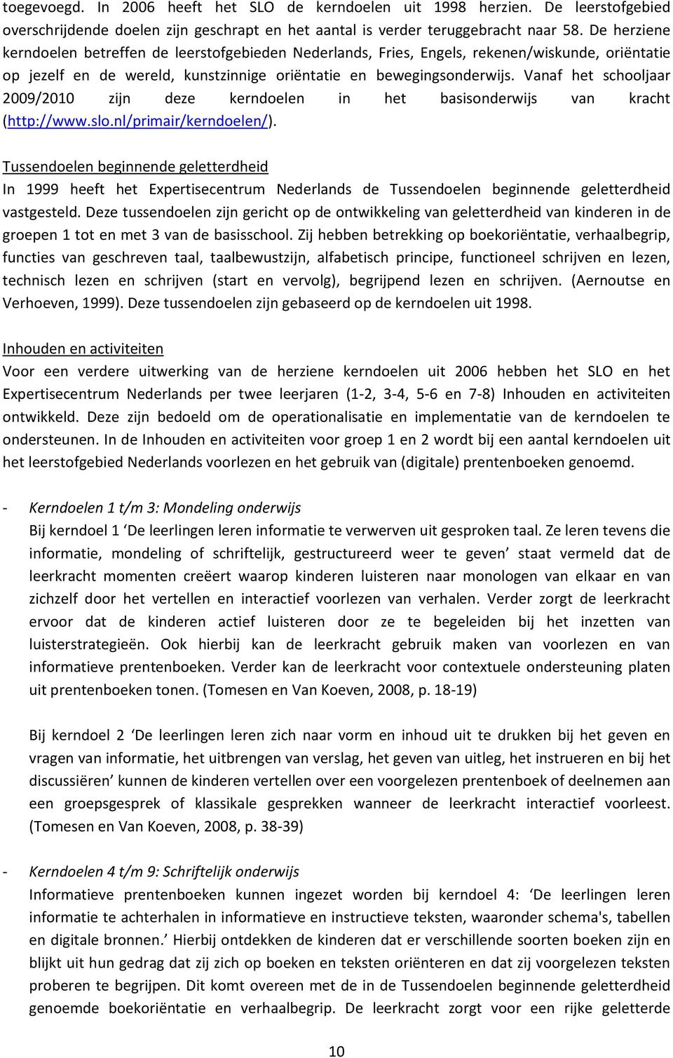 Vanaf het schooljaar 2009/2010 zijn deze kerndoelen in het basisonderwijs van kracht (http://www.slo.nl/primair/kerndoelen/).