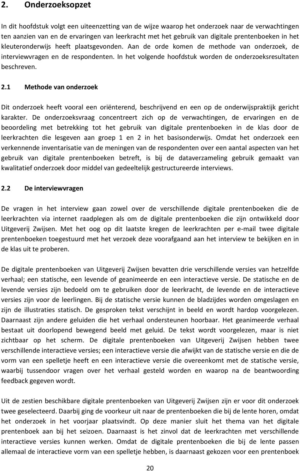 In het volgende hoofdstuk worden de onderzoeksresultaten beschreven. 2.1 Methode van onderzoek Dit onderzoek heeft vooral een oriënterend, beschrijvend en een op de onderwijspraktijk gericht karakter.