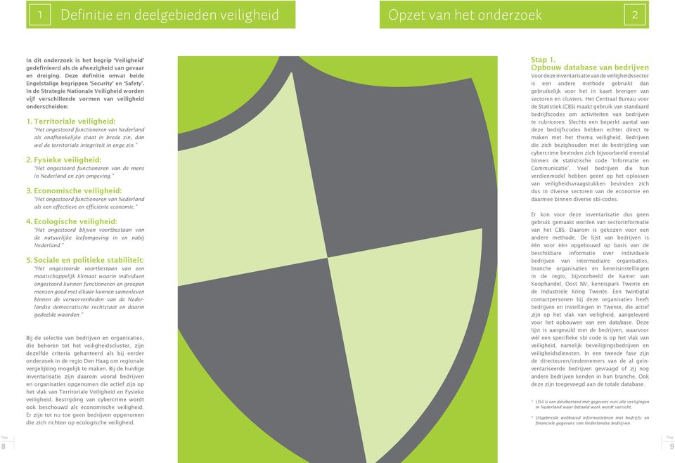 Territoriale veiligheid: Het ongestoord functioneren van Nederland als onafhankelijke staat in brede zin, dan wel de territoriale integriteit in enge zin. 2.