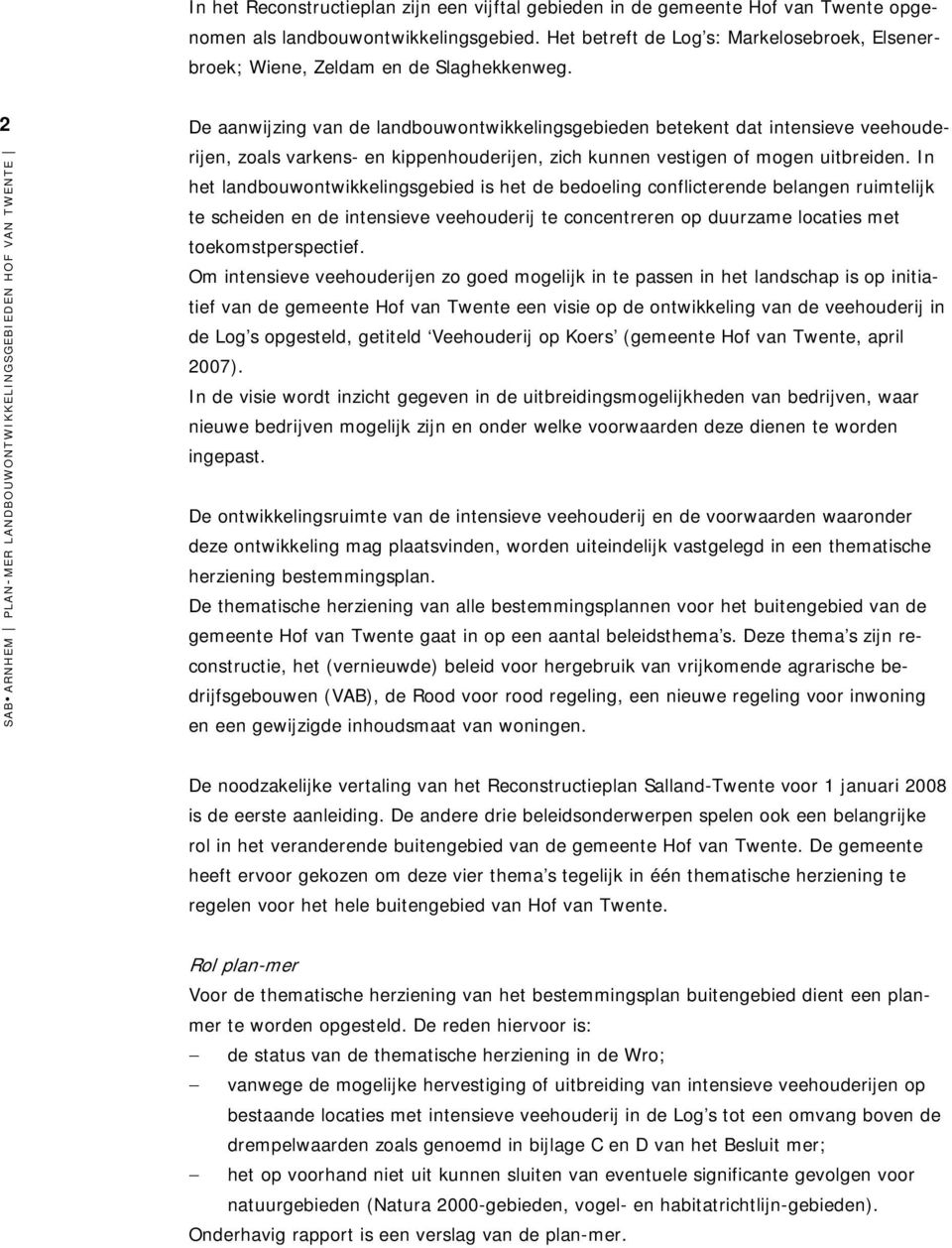 2 De aanwijzing van de landbouwontwikkelingsgebieden betekent dat intensieve veehouderijen, zoals varkens- en kippenhouderijen, zich kunnen vestigen of mogen uitbreiden.