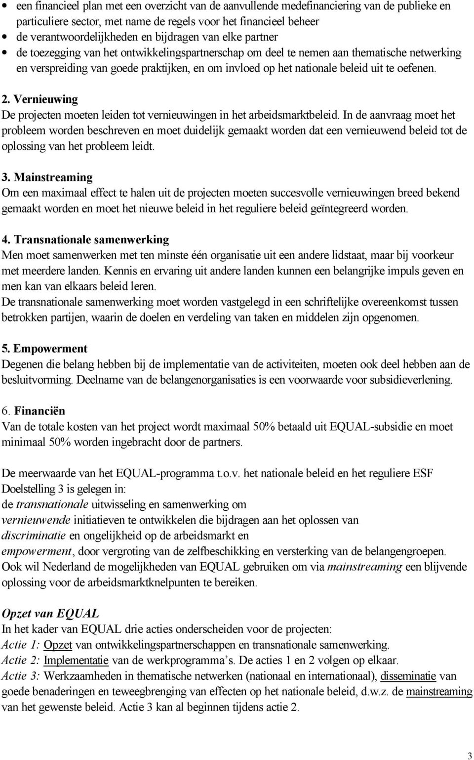 2. Vernieuwing De projecten moeten leiden tot vernieuwingen in het arbeidsmarktbeleid.