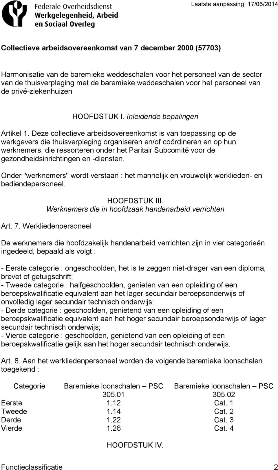 Deze collectieve arbeidsovereenkomst is van toepassing op de werkgevers die thuisverpleging organiseren en/of coördineren en op hun werknemers, die ressorteren onder het Paritair Subcomité voor de