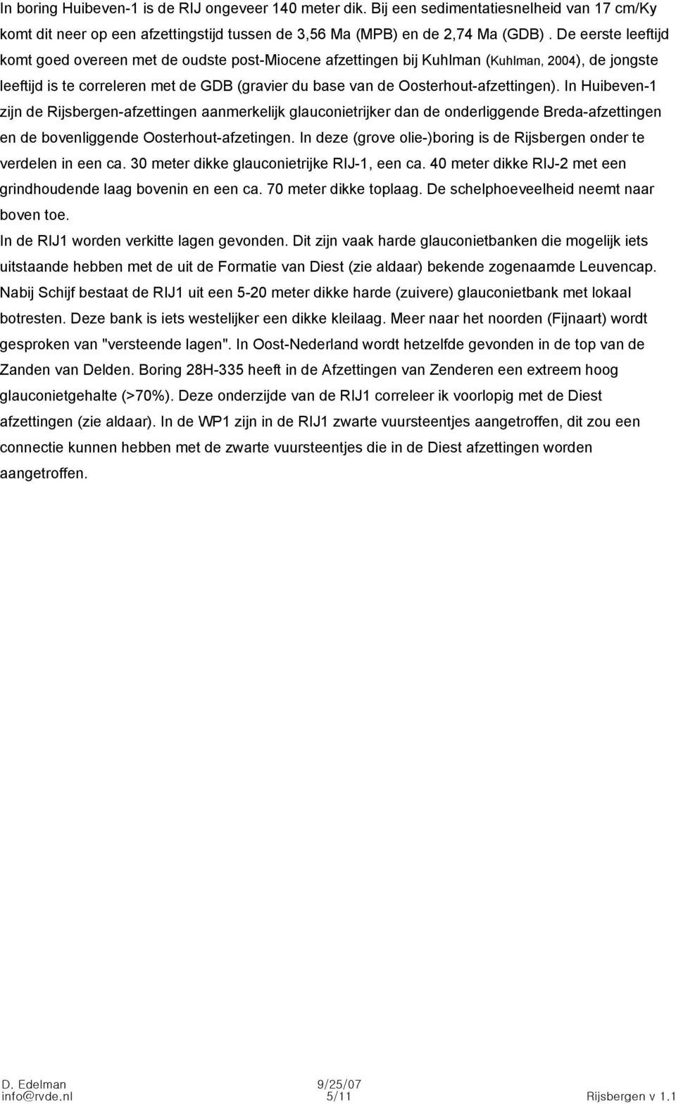 Oosterhout-afzettingen). In Huibeven-1 zijn de Rijsbergen-afzettingen aanmerkelijk glauconietrijker dan de onderliggende Breda-afzettingen en de bovenliggende Oosterhout-afzetingen.