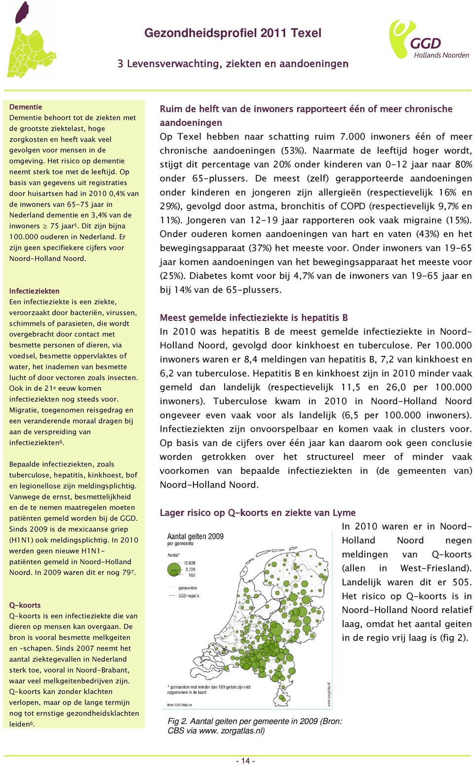 Op basis van gegevens uit registraties door huisartsen had in 200,4% van de inwoners van 6575 jaar in Nederland dementie en 3,4% van de inwoners 75 jaar 5. Dit zijn bijna 0.000 ouderen in Nederland.