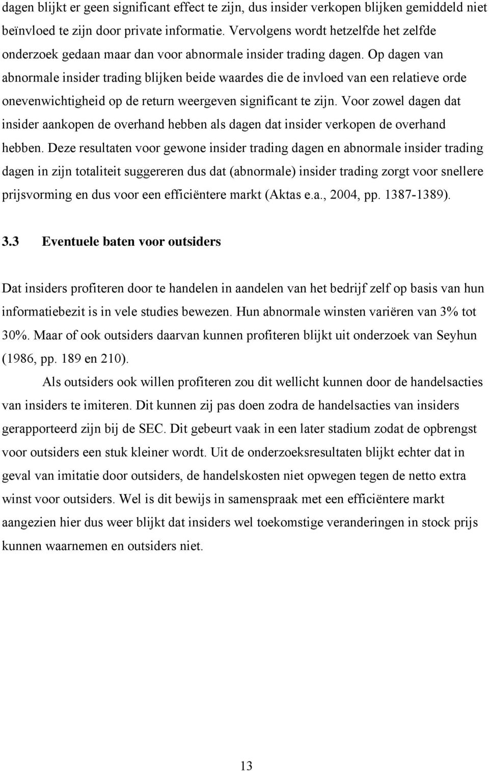 Op dagen van abnormale insider trading blijken beide waardes die de invloed van een relatieve orde onevenwichtigheid op de return weergeven significant te zijn.