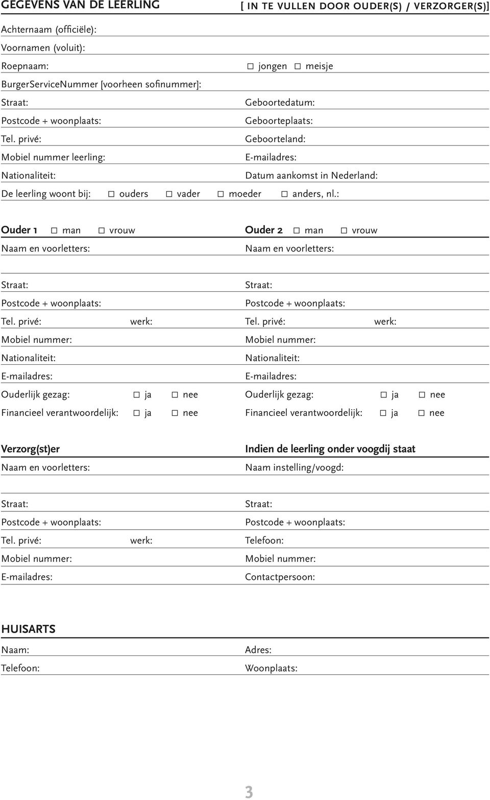 : Ouder 1 man vrouw Ouder 2 man vrouw Naam en voorletters: Naam en voorletters: Tel. privé: werk: Tel.