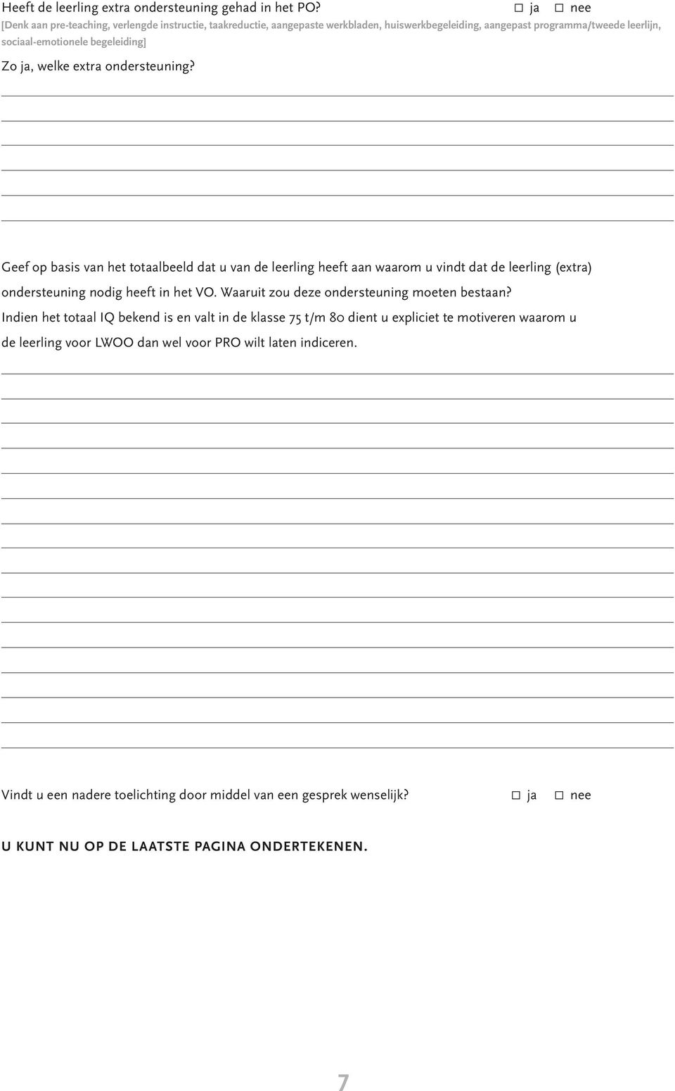 ja, welke extra ondersteuning? Geef op basis van het totaalbeeld dat u van de leerling heeft aan waarom u vindt dat de leerling (extra) ondersteuning nodig heeft in het VO.