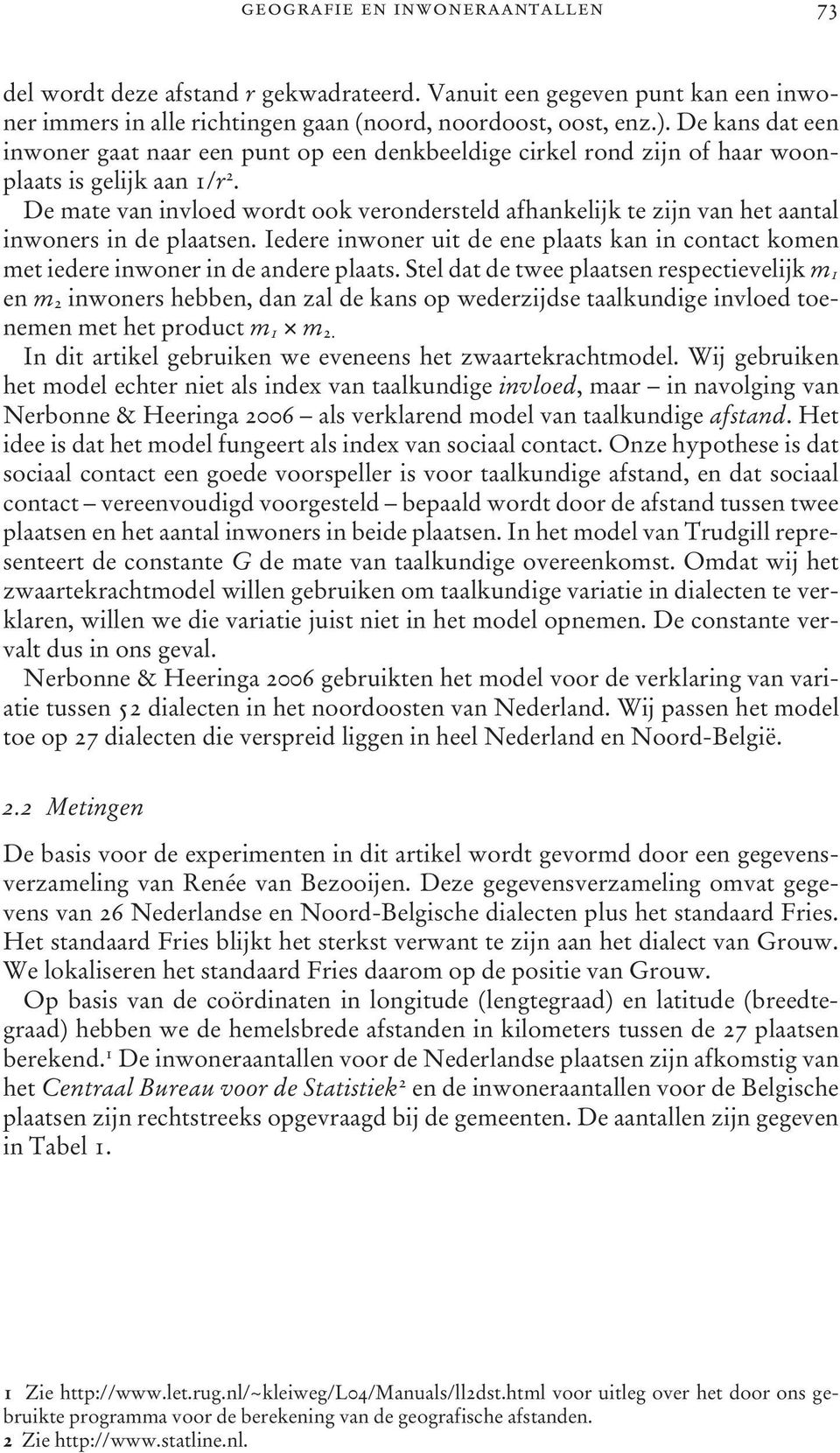 De mate van invloed wordt ook verondersteld afhankelijk te zijn van het aantal inwoners in de plaatsen. Iedere inwoner uit de ene plaats kan in contact komen met iedere inwoner in de andere plaats.