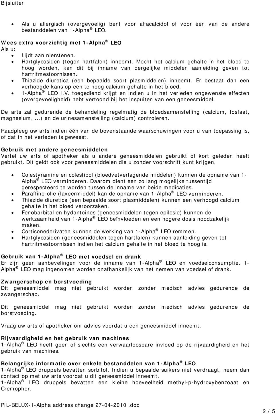 Thiazide diuretica (een bepaalde soort plasmiddelen) inneemt. Er bestaat dan een verhoogde kans op een te hoog calcium gehalte in het bloed. 1-Alpha LEO I.V.