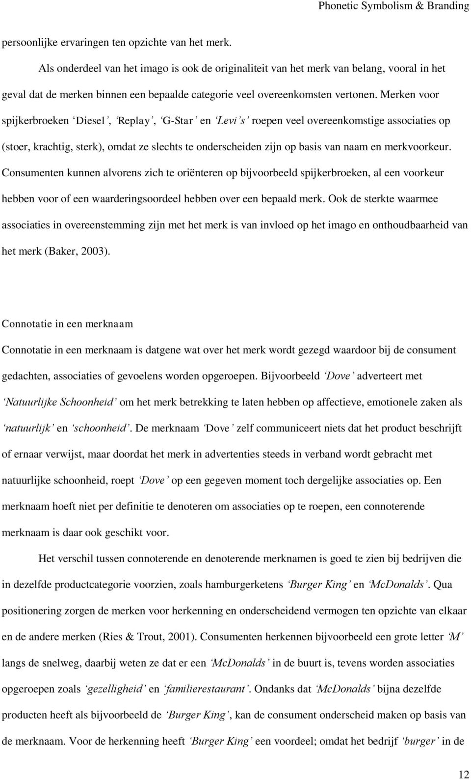 Merken voor spijkerbroeken Diesel, Replay, G-Star en Levi s roepen veel overeenkomstige associaties op (stoer, krachtig, sterk), omdat ze slechts te onderscheiden zijn op basis van naam en