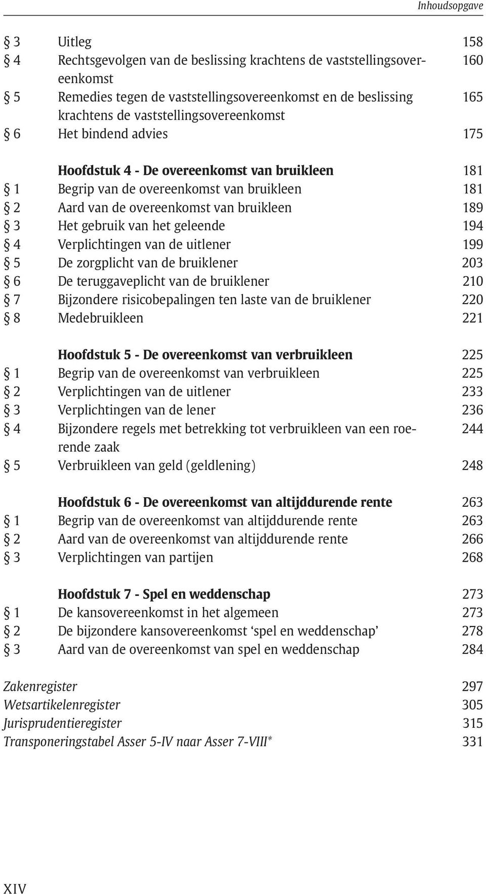 gebruik van het geleende 194 4 Verplichtingen van de uitlener 199 5 De zorgplicht van de bruiklener 203 6 De teruggaveplicht van de bruiklener 210 7 Bijzondere risicobepalingen ten laste van de