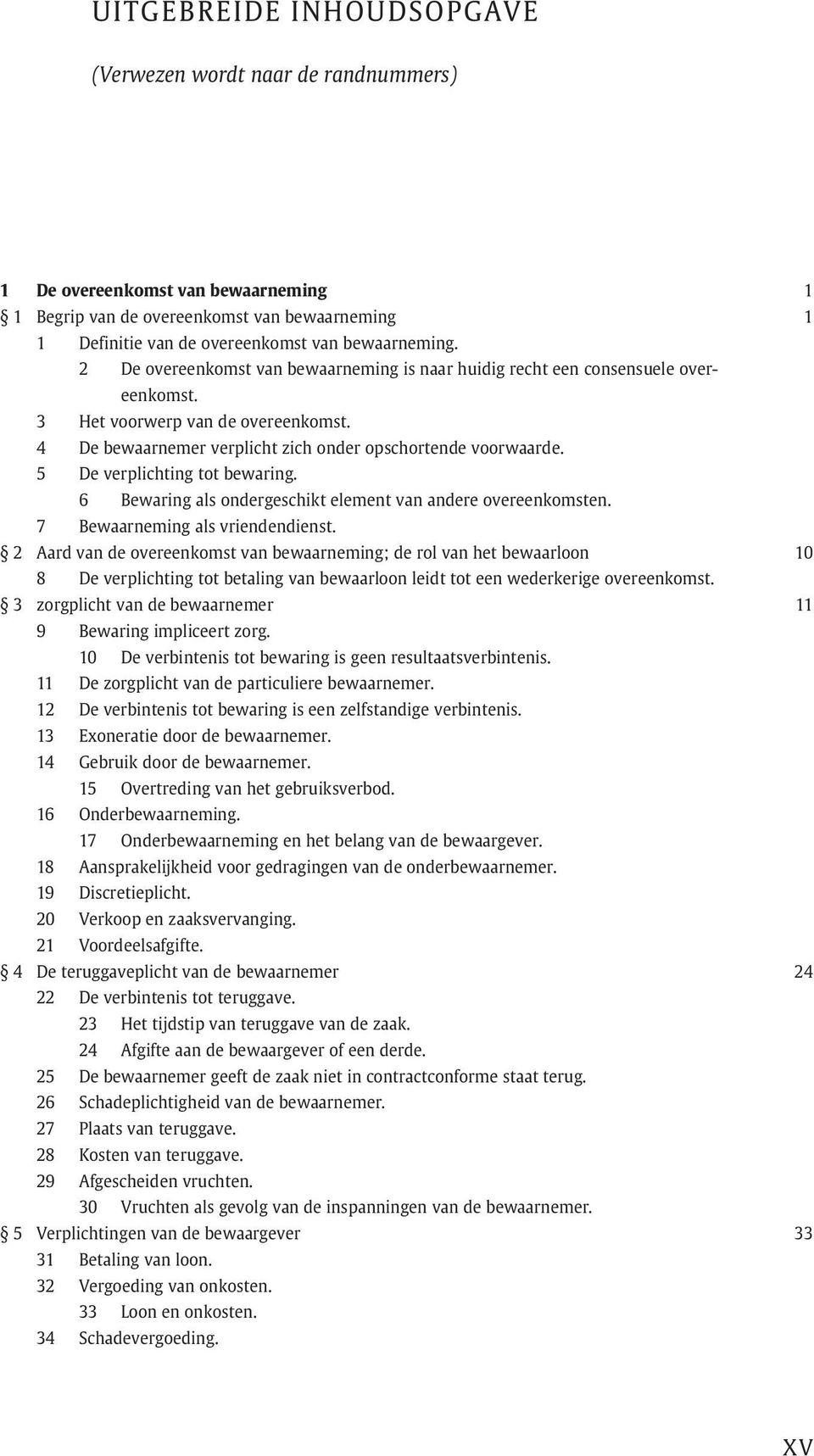 5 De verplichting tot bewaring. 6 Bewaring als ondergeschikt element van andere overeenkomsten. 7 Bewaarneming als vriendendienst.