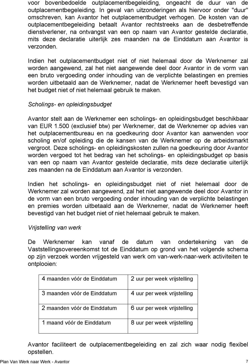 De kosten van de outplacementbegeleiding betaalt Avantor rechtstreeks aan de desbetreffende dienstverlener, na ontvangst van een op naam van Avantor gestelde declaratie, mits deze declaratie