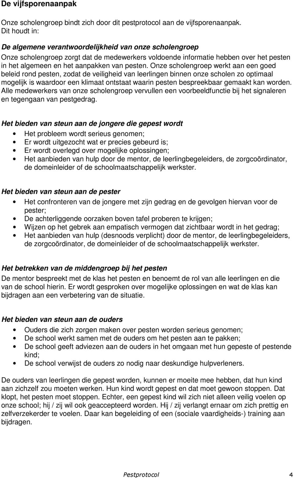 Onze scholengroep werkt aan een goed beleid rond pesten, zodat de veiligheid van leerlingen binnen onze scholen zo optimaal mogelijk is waardoor een klimaat ontstaat waarin pesten bespreekbaar