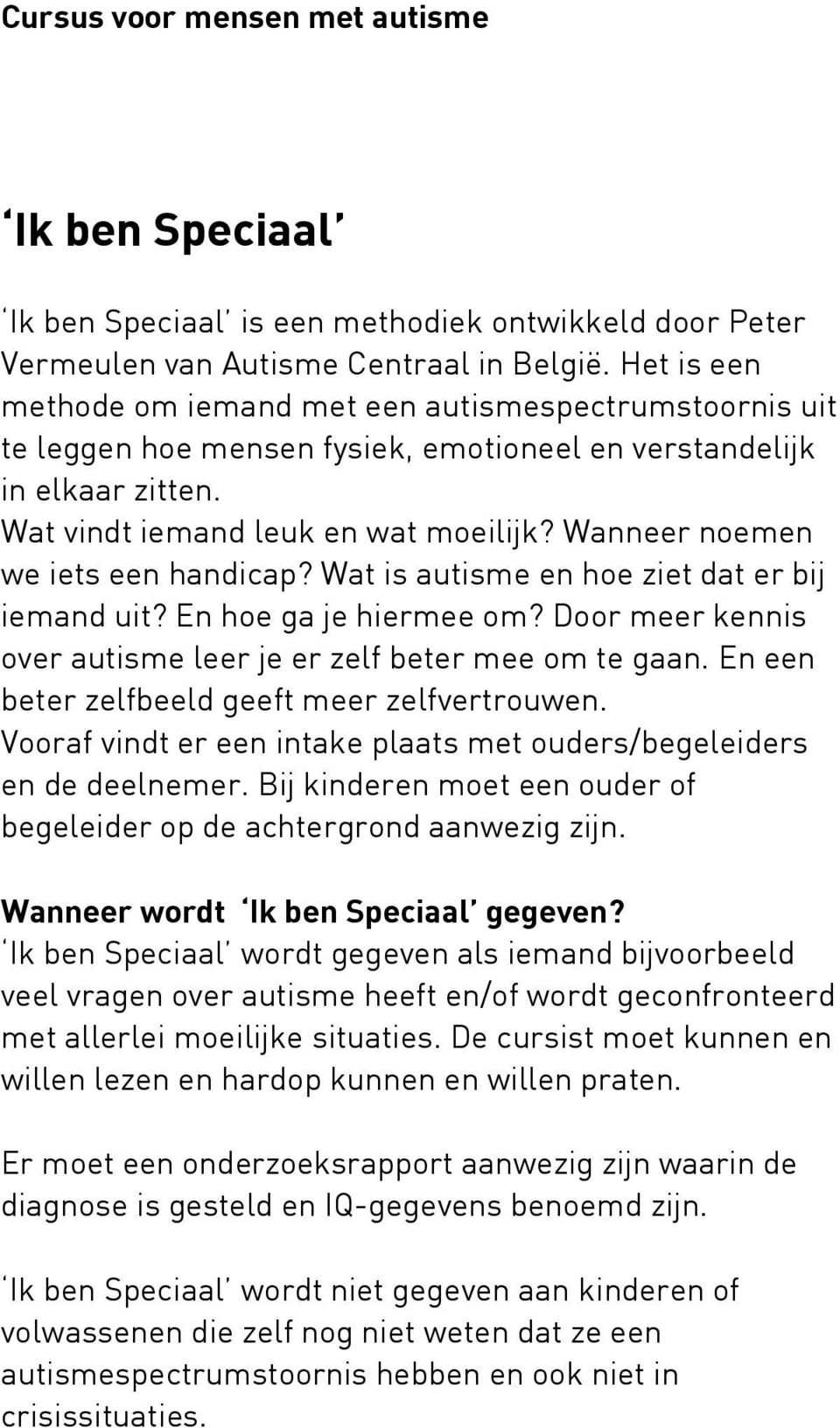 Wanneer noemen we iets een handicap? Wat is autisme en hoe ziet dat er bij iemand uit? En hoe ga je hiermee om? Door meer kennis over autisme leer je er zelf beter mee om te gaan.