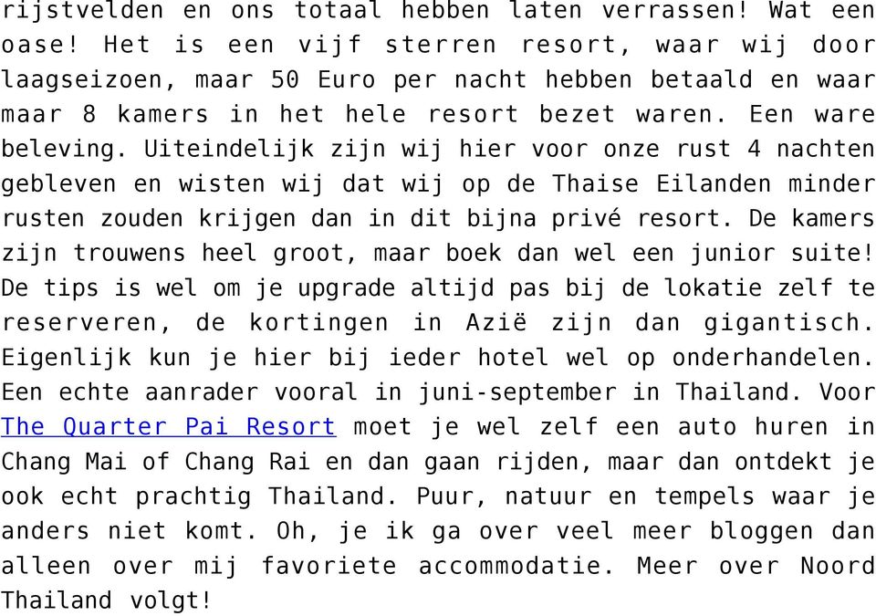 Uiteindelijk zijn wij hier voor onze rust 4 nachten gebleven en wisten wij dat wij op de Thaise Eilanden minder rusten zouden krijgen dan in dit bijna privé resort.