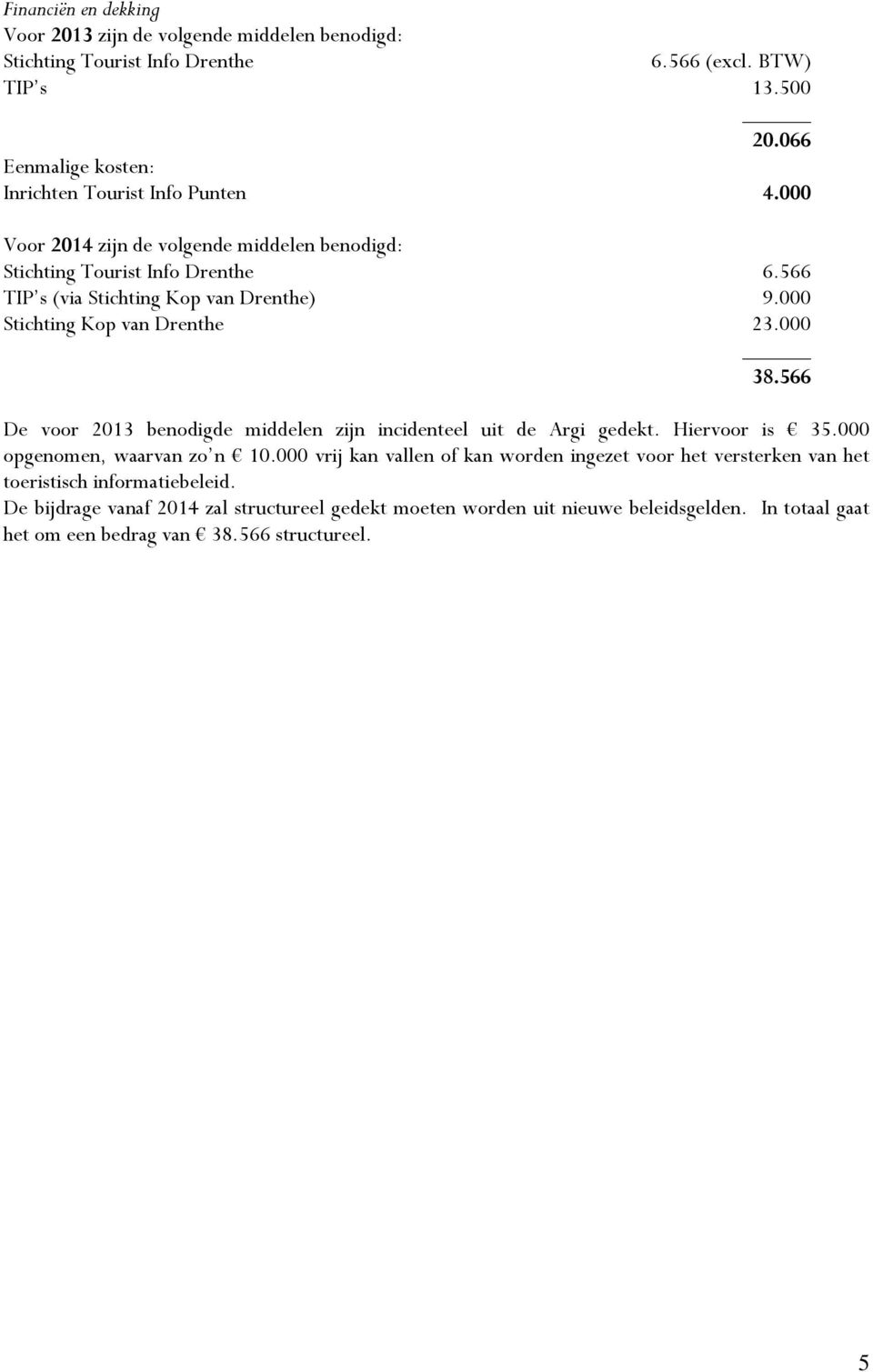 566 TIP s (via Stichting Kop van Drenthe) 9.000 Stichting Kop van Drenthe 23.000 38.566 De voor 2013 benodigde middelen zijn incidenteel uit de Argi gedekt. Hiervoor is 35.