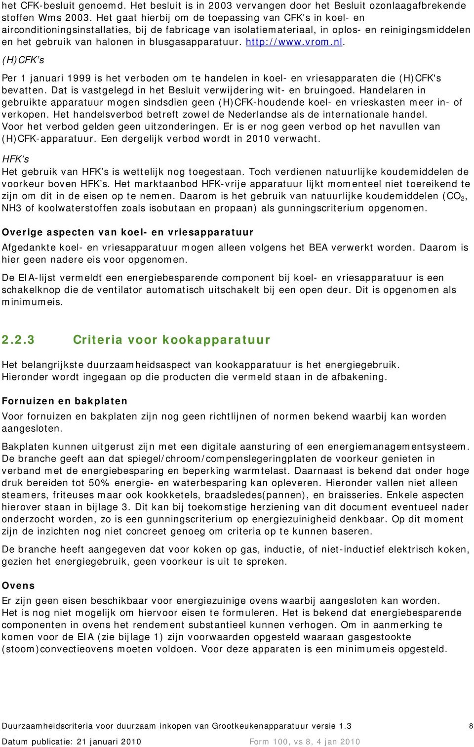 blusgasapparatuur. http://www.vrom.nl. (H)CFK s Per 1 januari 1999 is het verboden om te handelen in koel- en vriesapparaten die (H)CFK's bevatten.