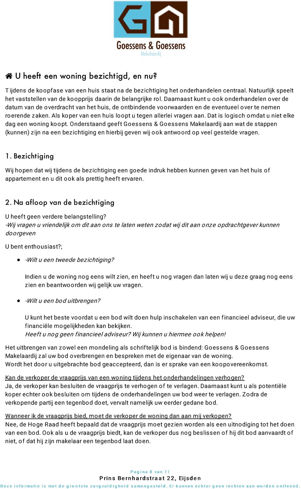 Daarnaast kunt u ook onderhandelen over de datum van de overdracht van het huis, de ontbindende voorwaarden en de eventueel over te nemen roerende zaken.