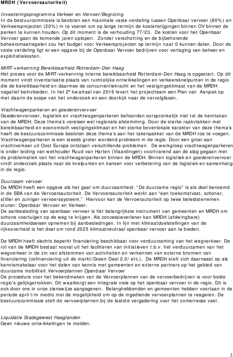 De kosten voor het Openbaar Vervoer gaan de komende jaren oplopen. Zonder verschotting en de bijbehorende beheersmaatregelen zou het budget voor Verkeersprojecten op termijn naar 0 kunnen dalen.