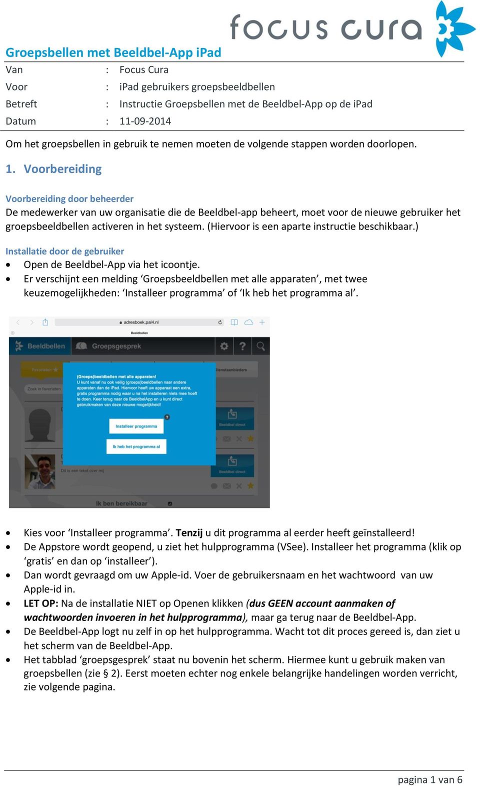 Voorbereiding Voorbereiding door beheerder De medewerker van uw organisatie die de Beeldbel-app beheert, moet voor de nieuwe gebruiker het groepsbeeldbellen activeren in het systeem.