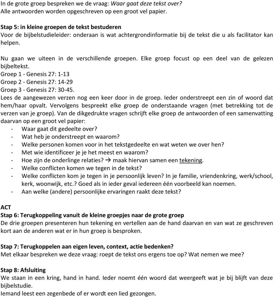 Nu gaan we uiteen in de verschillende groepen. Elke groep focust op een deel van de gelezen bijbeltekst. Groep 1 - Genesis 27: 1-13 Groep 2 - Genesis 27: 14-29 Groep 3 - Genesis 27: 30-45.