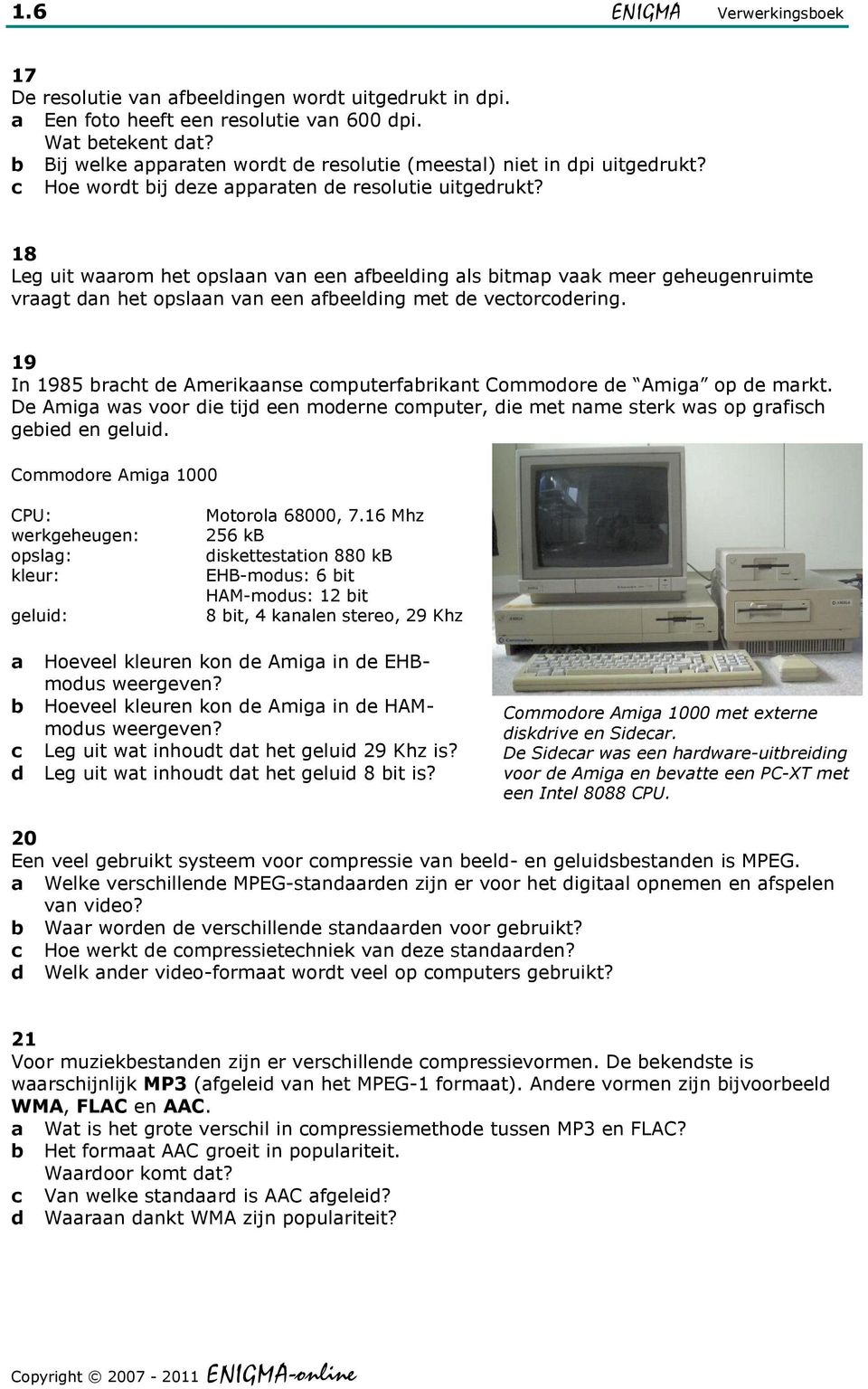 18 Leg uit wrom het opsln vn een feelding ls itmp vk meer geheugenruimte vrgt dn het opsln vn een feelding met de vetorodering. 19 In 1985 rht de Ameriknse omputerfriknt Commodore de Amig op de mrkt.