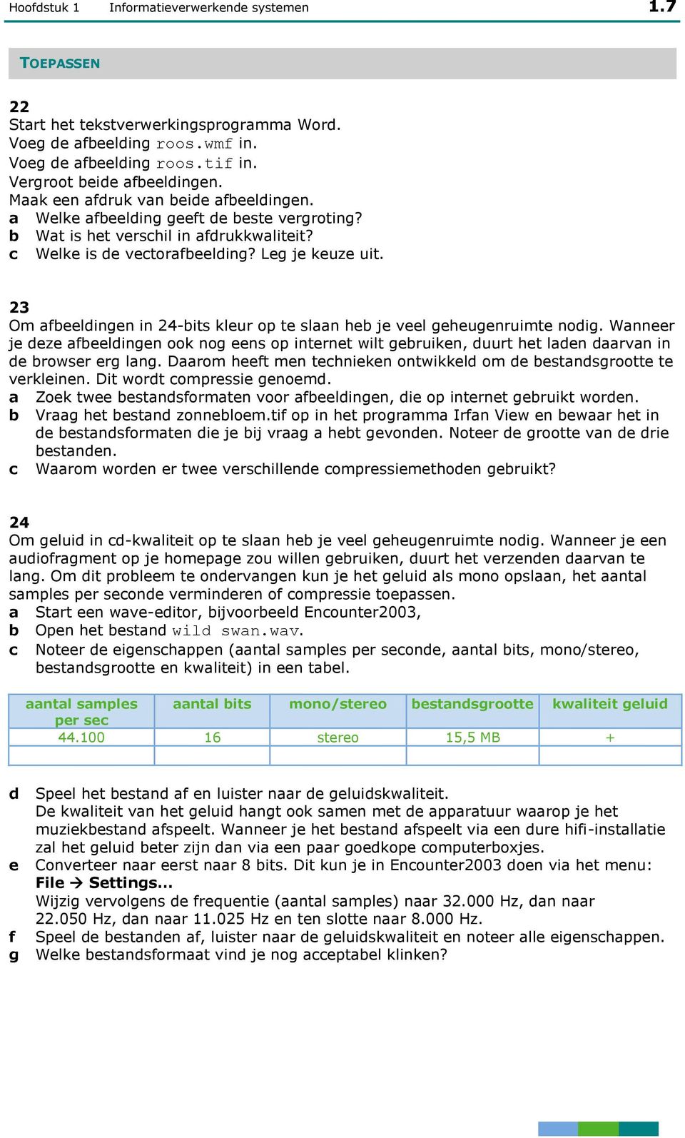 23 Om feeldingen in 24-its kleur op te sln he je veel geheugenruimte nodig. Wnneer je deze feeldingen ook nog eens op internet wilt geruiken, duurt het lden drvn in de rowser erg lng.