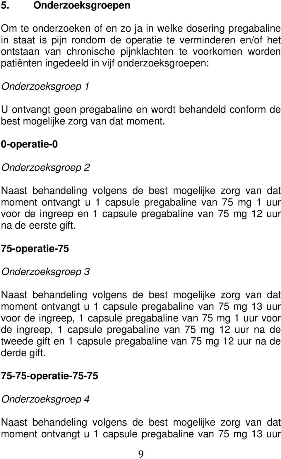 0-operatie-0 Onderzoeksgroep 2 Naast behandeling volgens de best mogelijke zorg van dat moment ontvangt u 1 capsule pregabaline van 75 mg 1 uur voor de ingreep en 1 capsule pregabaline van 75 mg 12