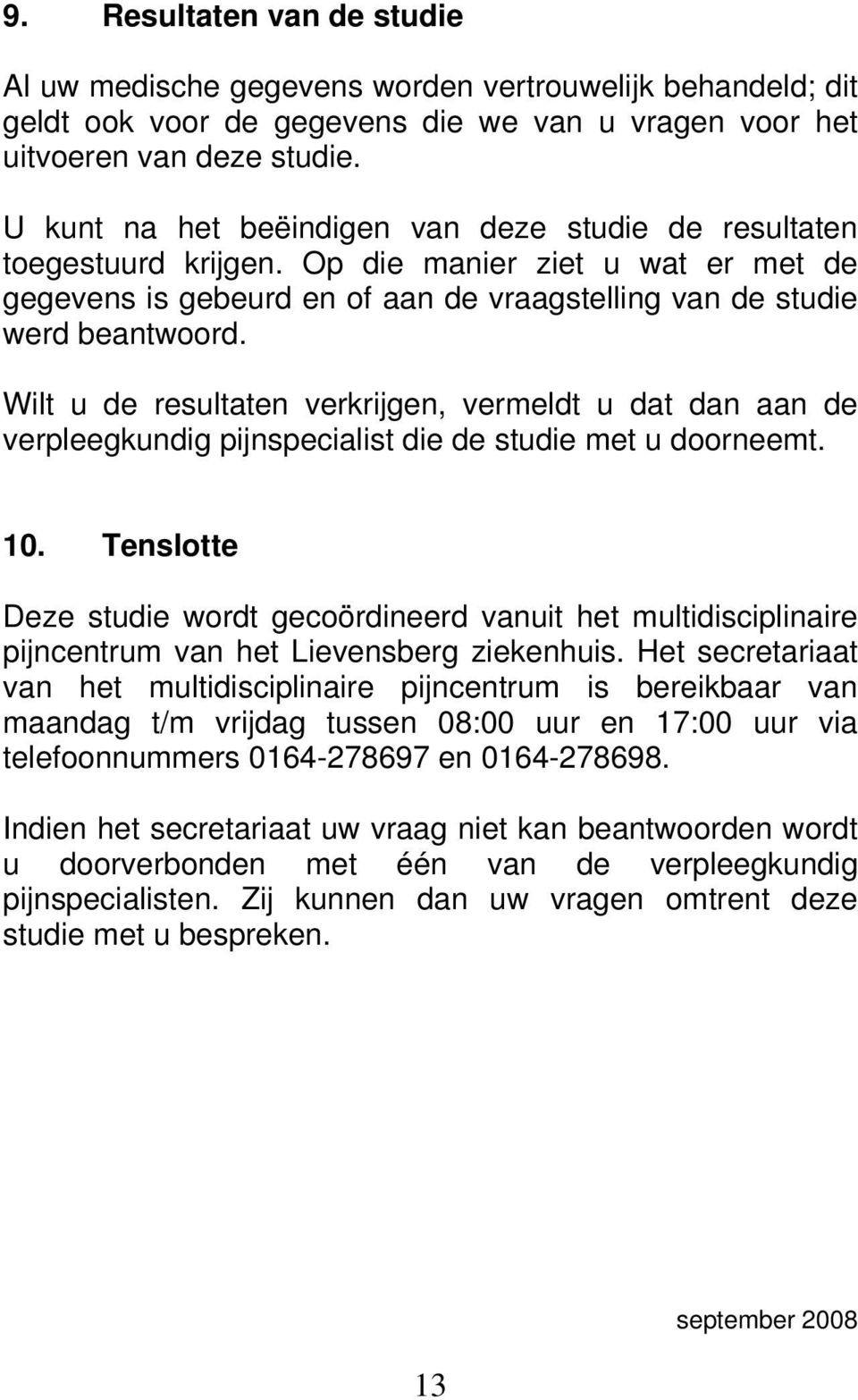 Wilt u de resultaten verkrijgen, vermeldt u dat dan aan de verpleegkundig pijnspecialist die de studie met u doorneemt. 10.