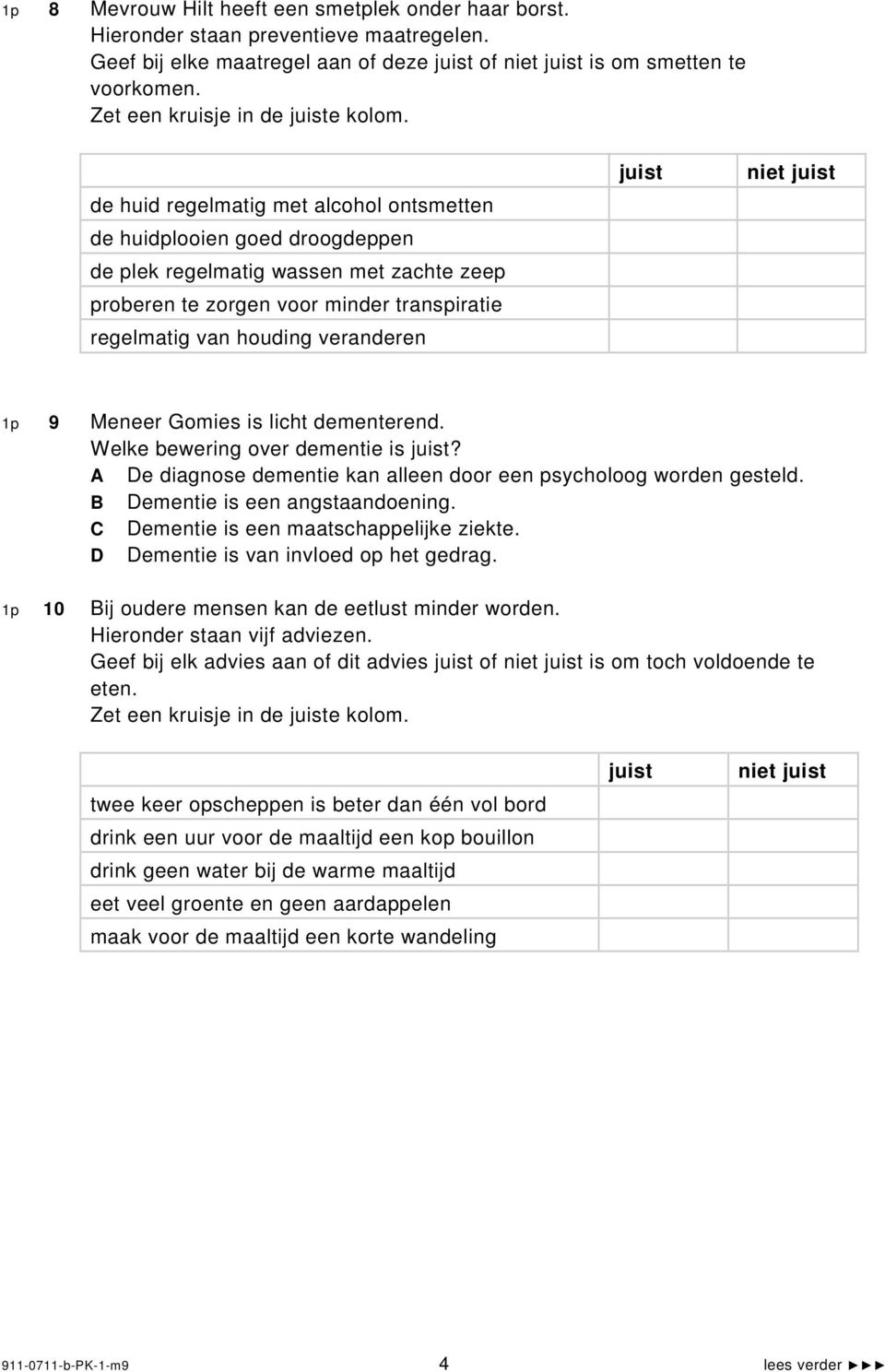 niet juist 1p 9 Meneer Gomies is licht dementerend. Welke bewering over dementie is juist? e diagnose dementie kan alleen door een psycholoog worden gesteld. B ementie is een angstaandoening.