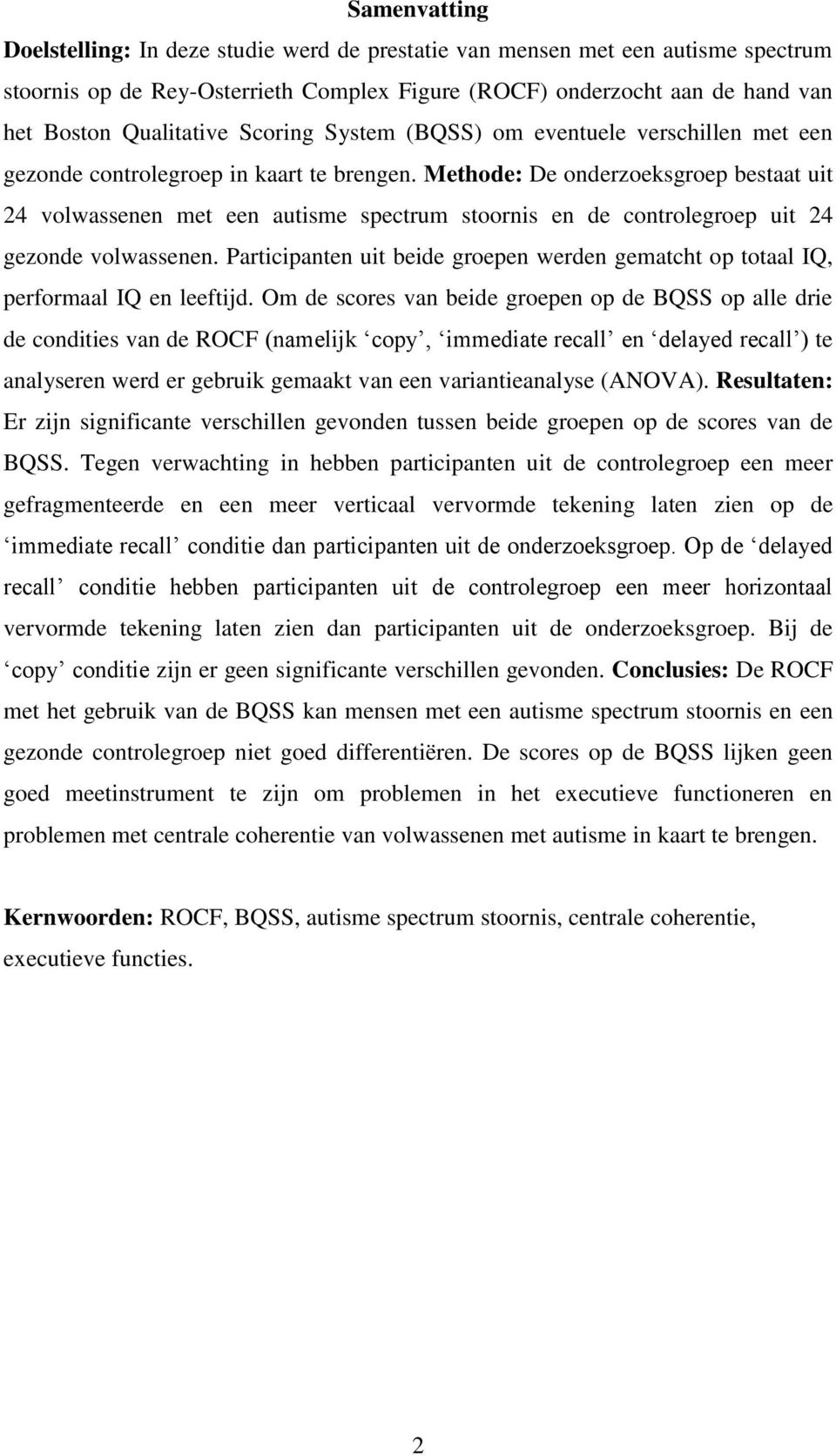 Methode: De onderzoeksgroep bestaat uit 24 volwassenen met een autisme spectrum stoornis en de controlegroep uit 24 gezonde volwassenen.