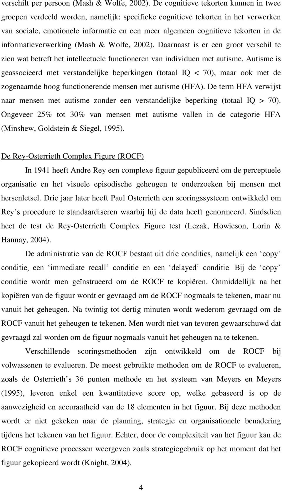 de informatieverwerking (Mash & Wolfe, 2002). Daarnaast is er een groot verschil te zien wat betreft het intellectuele functioneren van individuen met autisme.