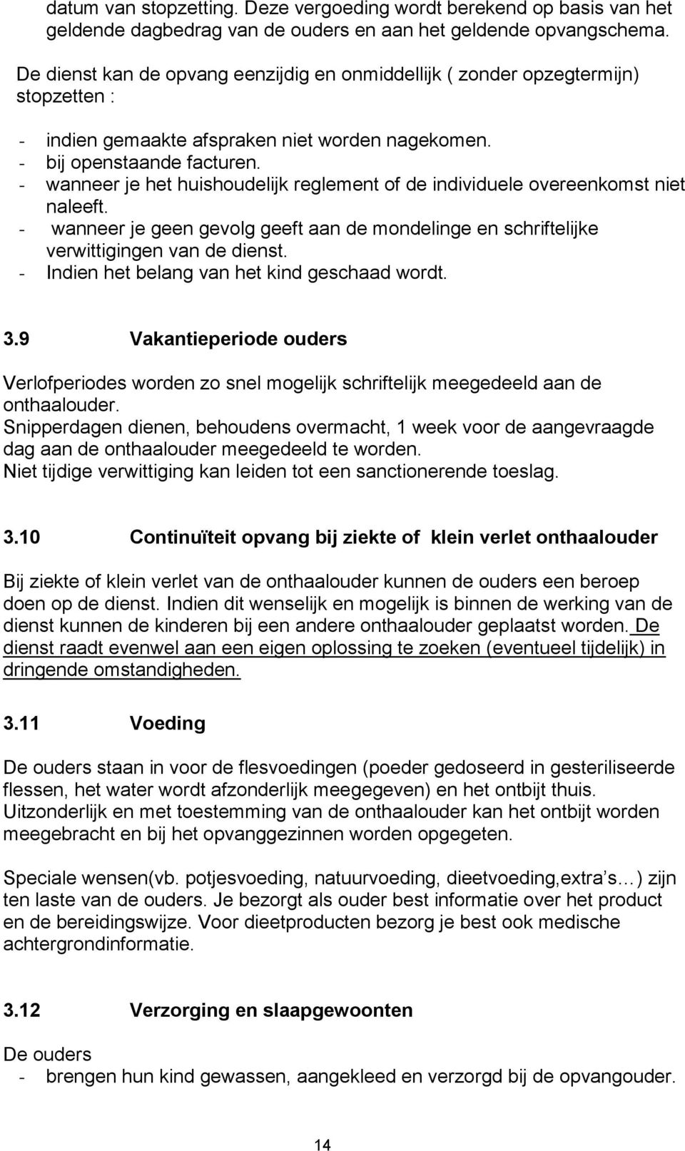 - wanneer je het huishoudelijk reglement of de individuele overeenkomst niet naleeft. - wanneer je geen gevolg geeft aan de mondelinge en schriftelijke verwittigingen van de dienst.