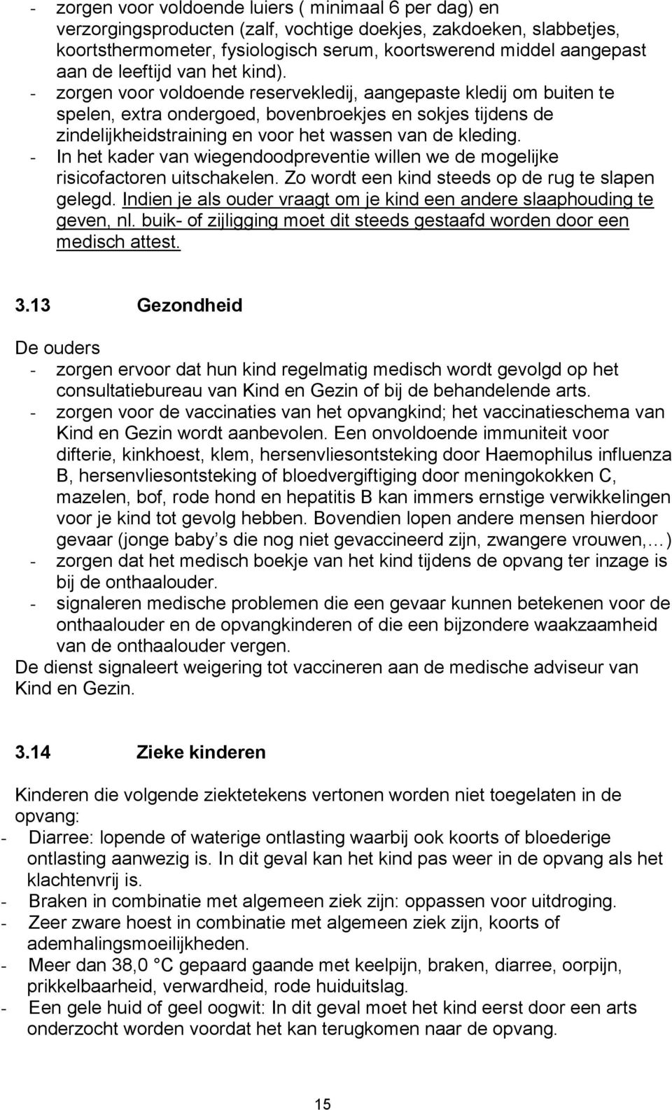 - zorgen voor voldoende reservekledij, aangepaste kledij om buiten te spelen, extra ondergoed, bovenbroekjes en sokjes tijdens de zindelijkheidstraining en voor het wassen van de kleding.