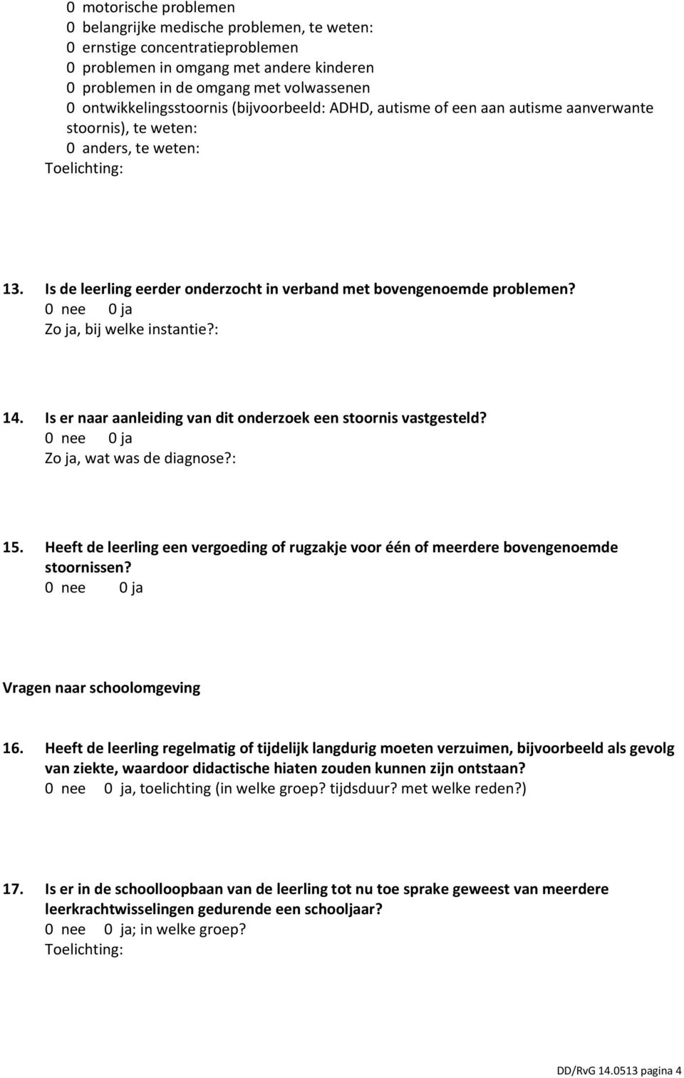 Zo ja, bij welke instantie?: 14. Is er naar aanleiding van dit onderzoek een stoornis vastgesteld? Zo ja, wat was de diagnose?: 15.