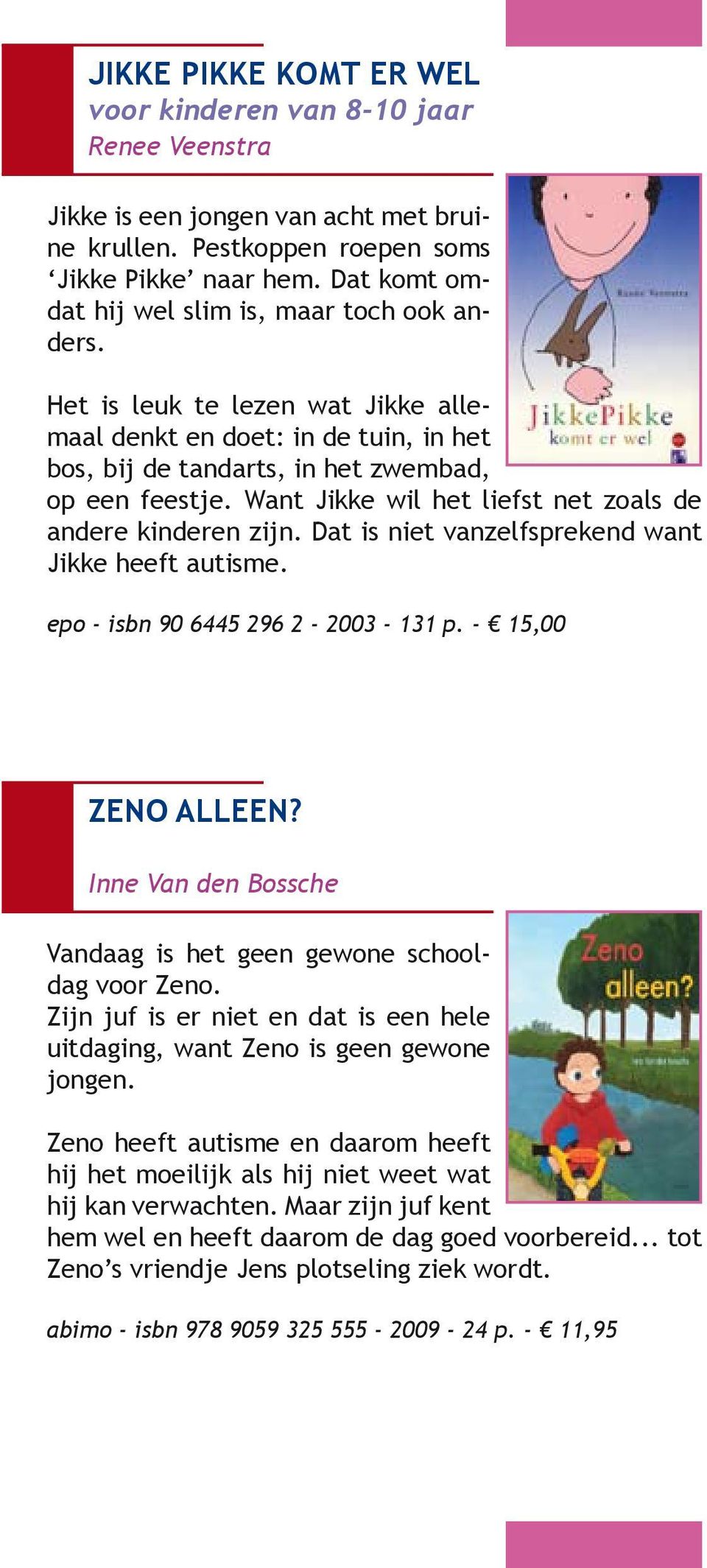 Want Jikke wil het liefst net zoals de andere kinderen zijn. Dat is niet vanzelfsprekend want Jikke heeft autisme. epo - isbn 90 6445 296 2-2003 - 131 p. - 15,00 Zeno alleen?