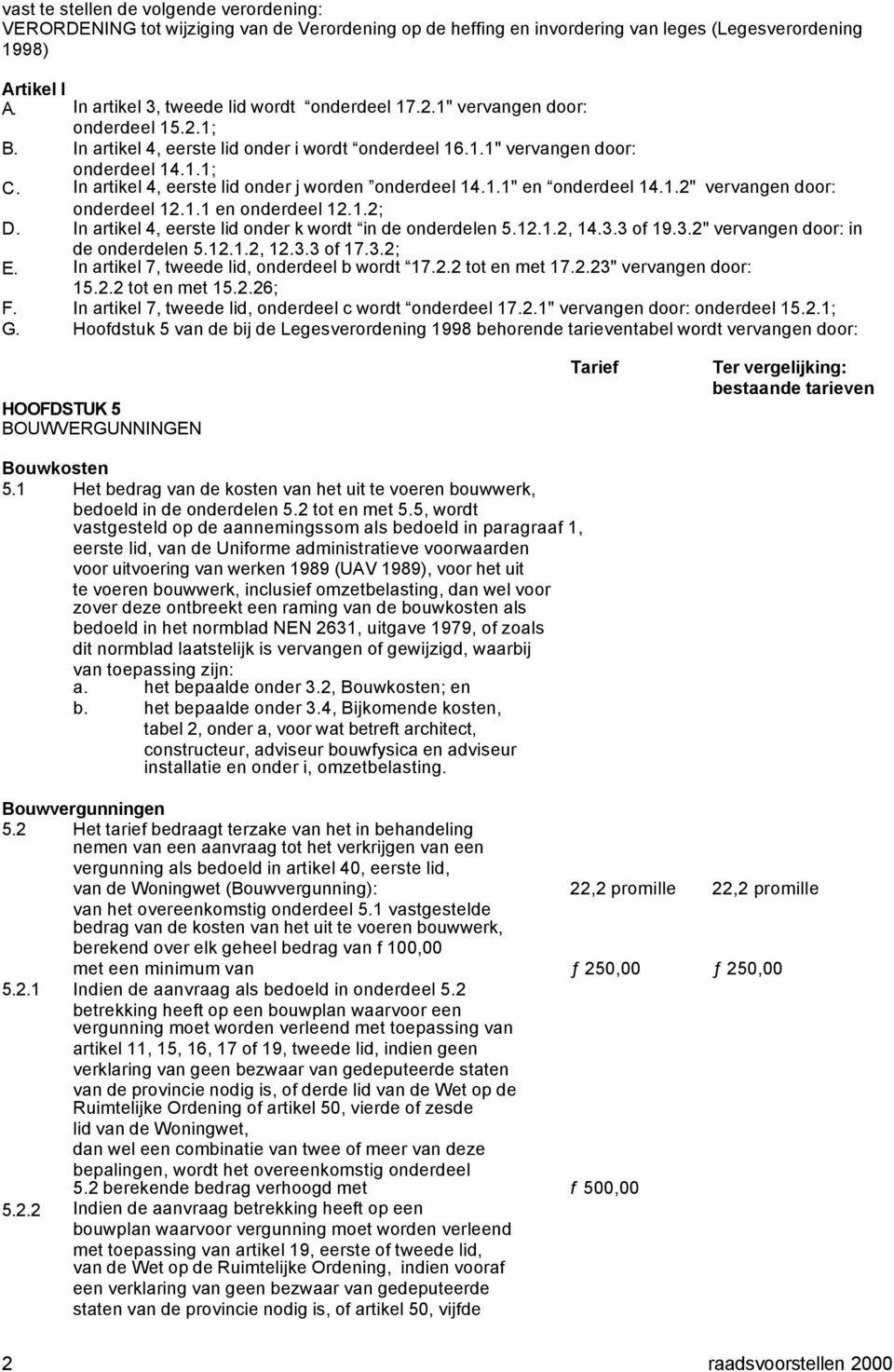 In artikel 4, eerste lid onder j worden onderdeel 14.1.1" en onderdeel 14.1.2" vervangen door: onderdeel 12.1.1 en onderdeel 12.1.2; D. In artikel 4, eerste lid onder k wordt in de onderdelen 5.12.1.2, 14.