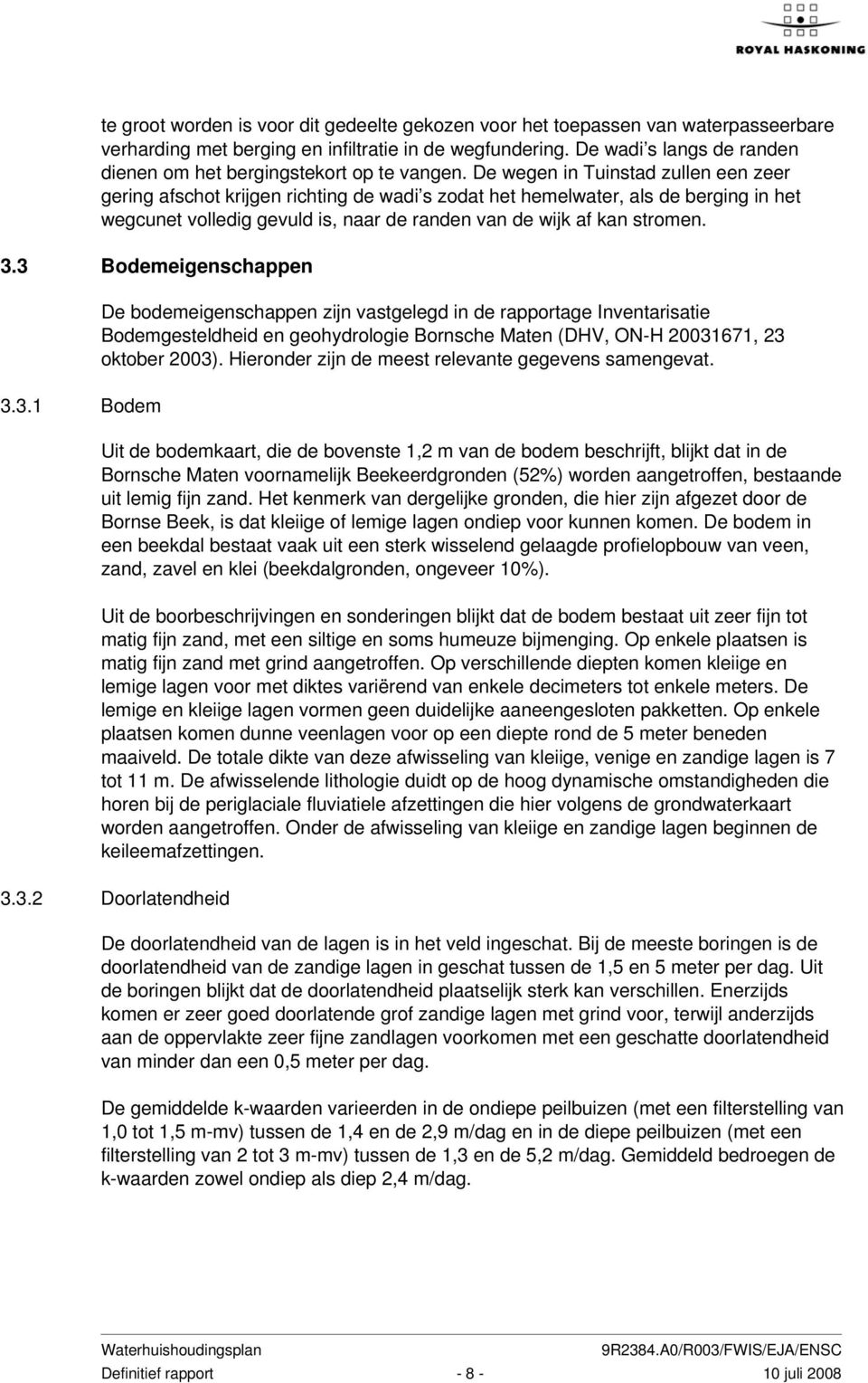 De wegen in Tuinstad zullen een zeer gering afschot krijgen richting de wadi s zodat het hemelwater, als de berging in het wegcunet volledig gevuld is, naar de randen van de wijk af kan stromen. 3.