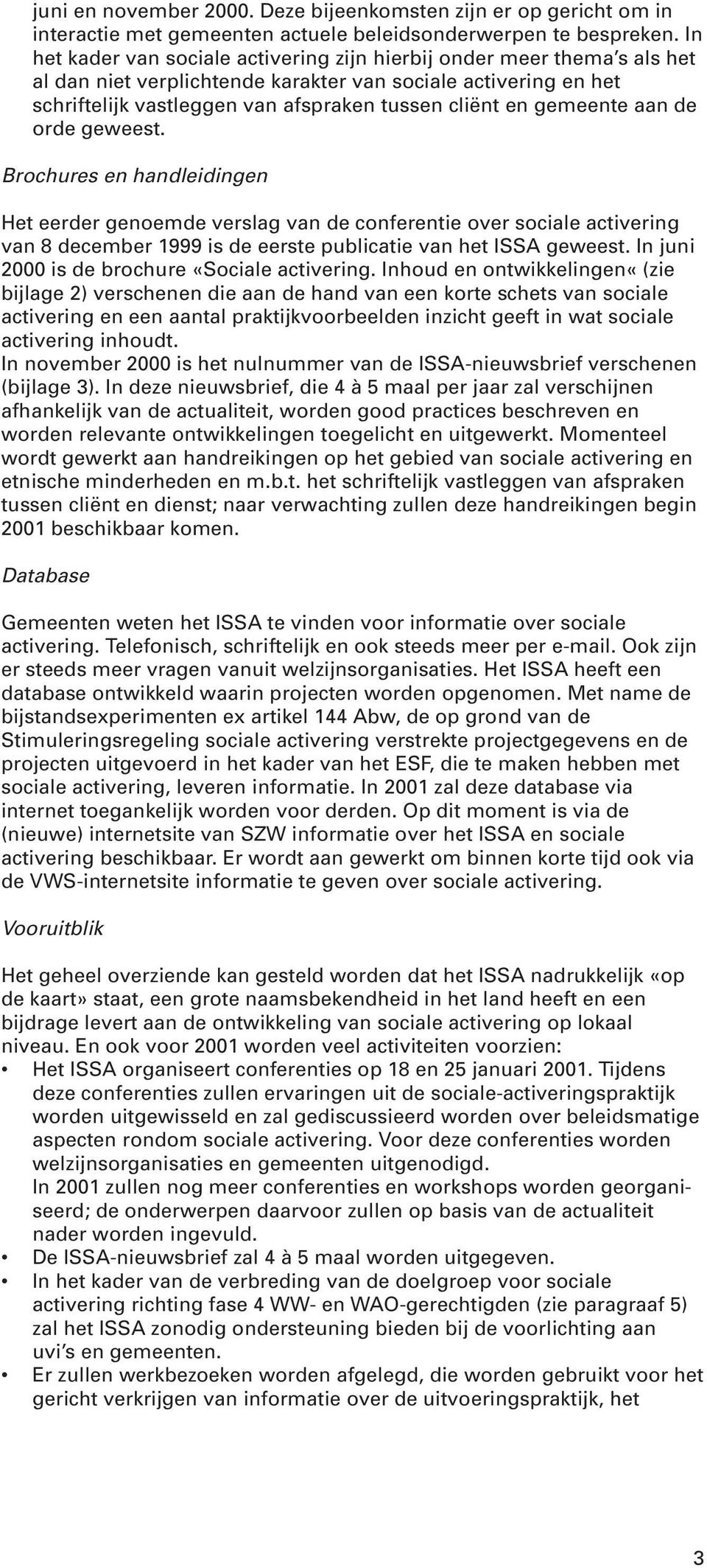 gemeente aan de orde geweest. Brochures en handleidingen Het eerder genoemde verslag van de conferentie over sociale activering van 8 december 1999 is de eerste publicatie van het ISSA geweest.