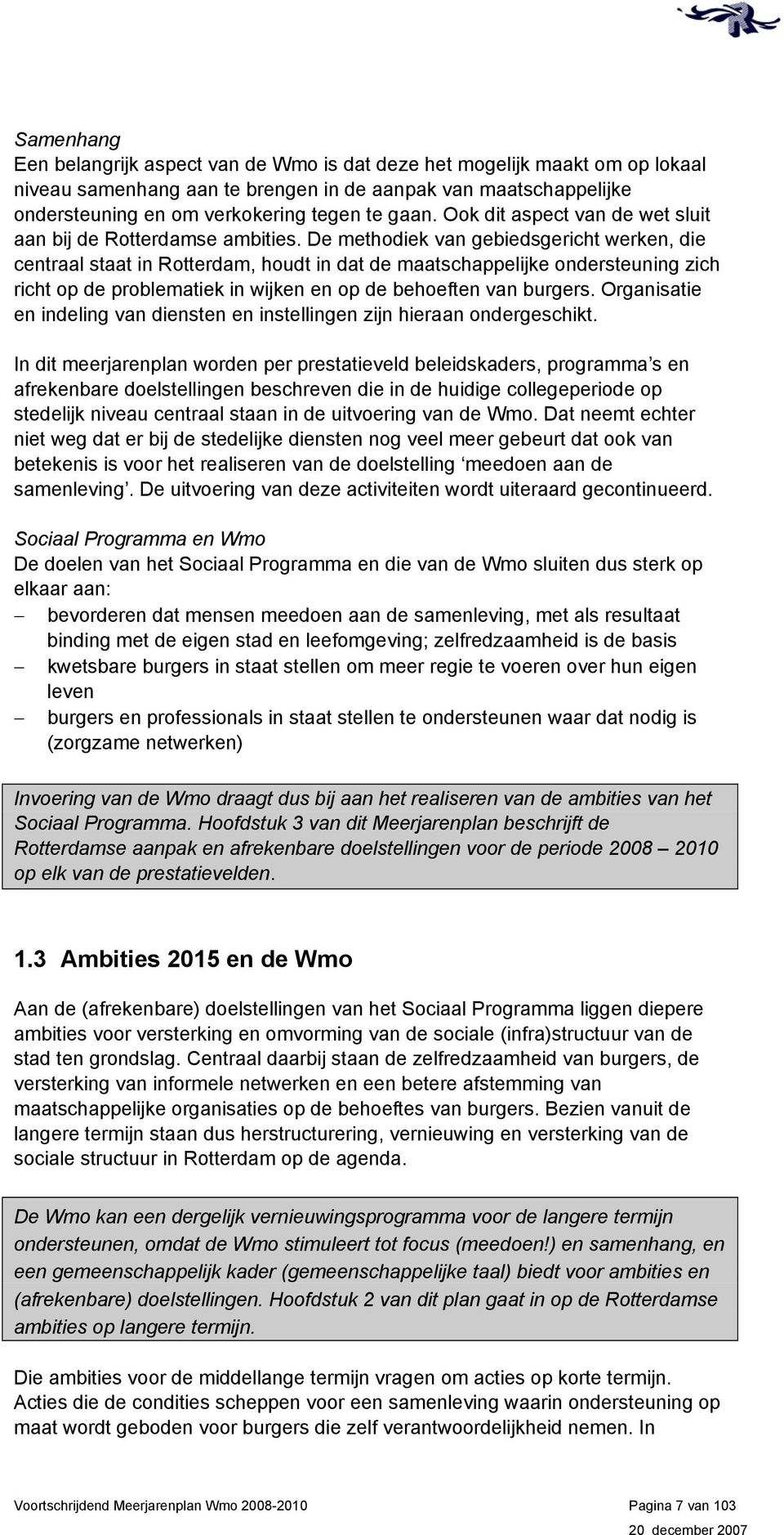 De methodiek van gebiedsgericht werken, die centraal staat in Rotterdam, houdt in dat de maatschappelijke ondersteuning zich richt op de problematiek in wijken en op de behoeften van burgers.