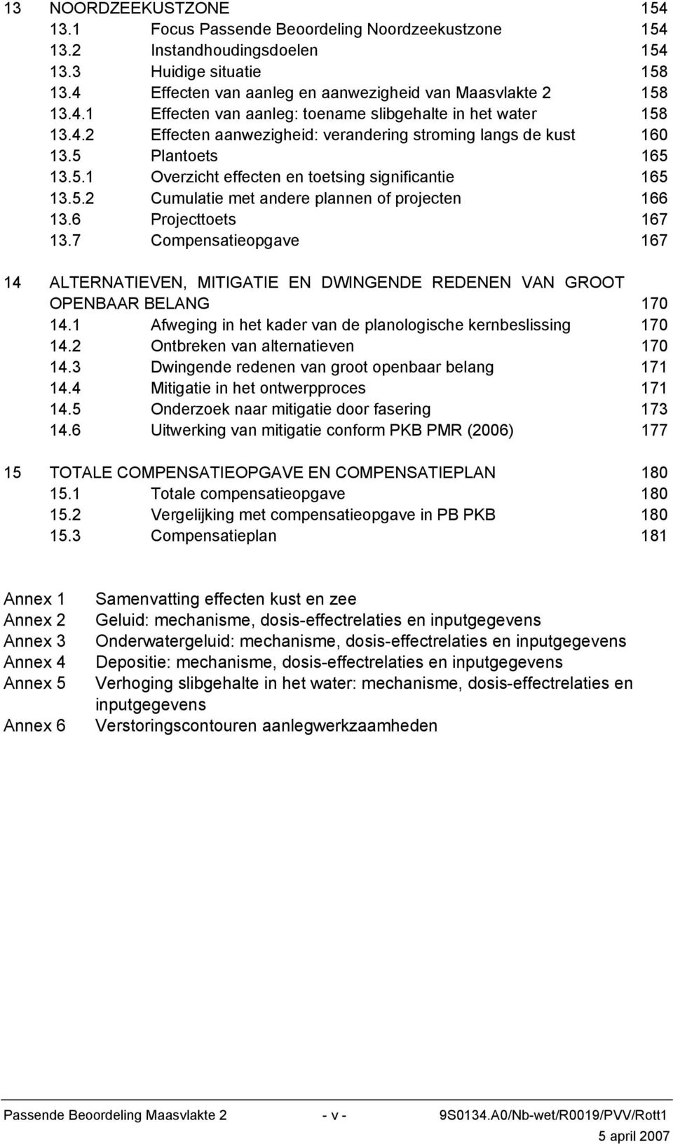 5.2 Cumulatie met andere plannen of projecten 166 13.6 Projecttoets 167 13.7 Compensatieopgave 167 14 ALTERNATIEVEN, MITIGATIE EN DWINGENDE REDENEN VAN GROOT OPENBAAR BELANG 170 14.