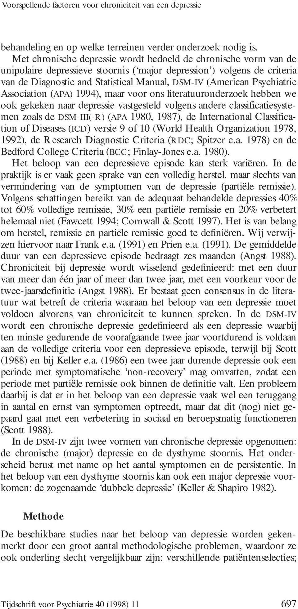 Psychiatric Association (APA) 1994), maar voor ons literatuuronderzoek hebben we ook gekeken naar depressie vastgesteld volgens andere classificatiesystemen zoals de DSM-III(-R) (APA 1980, 1987), de