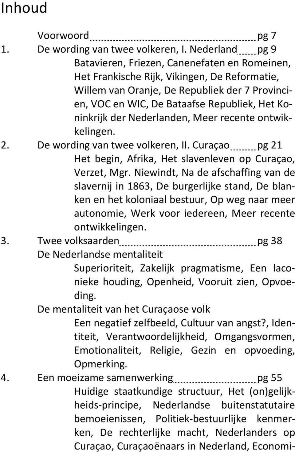 Koninkrijk der Nederlanden, Meer recente ontwikkelingen. 2. De wording van twee volkeren, II. Curaçao pg 21 Het begin, Afrika, Het slavenleven op Curaçao, Verzet, Mgr.