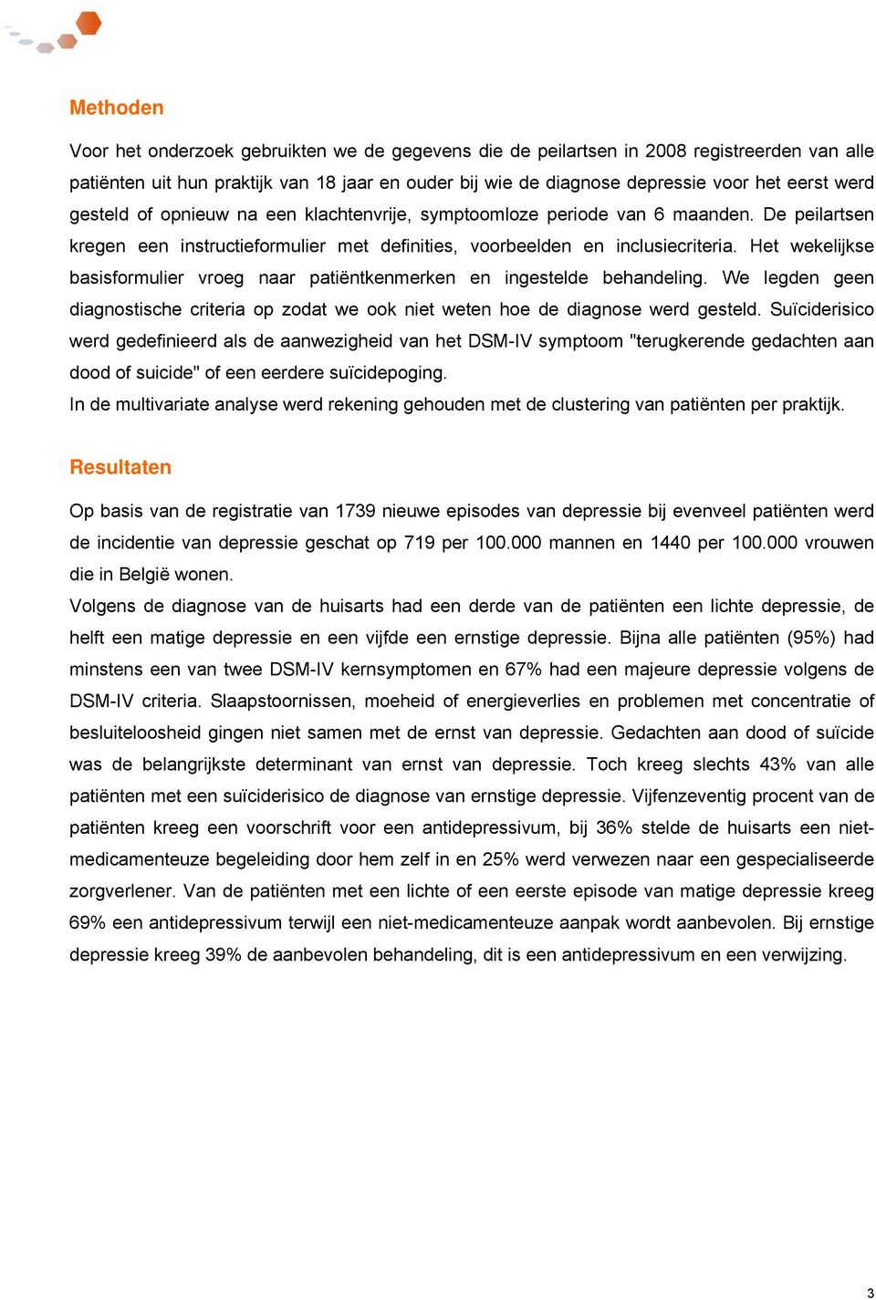 Het wekelijkse basisformulier vroeg naar patiëntkenmerken en ingestelde behandeling. We legden geen diagnostische criteria op zodat we ook niet weten hoe de diagnose werd gesteld.