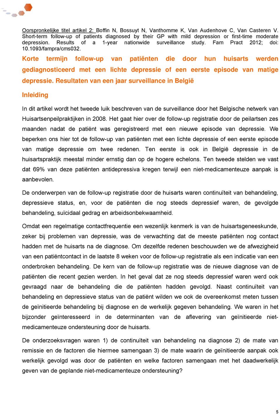 1093/fampra/cms032. Korte termijn follow-up van patiënten die door hun huisarts werden gediagnosticeerd met een lichte depressie of een eerste episode van matige depressie.