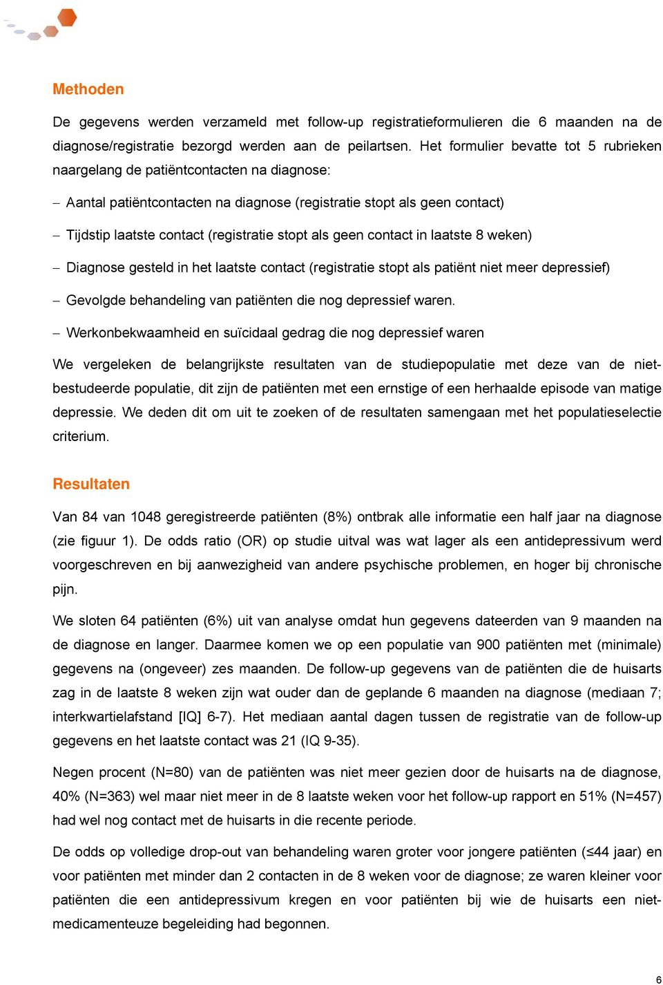 als geen contact in laatste 8 weken) Diagnose gesteld in het laatste contact (registratie stopt als patiënt niet meer depressief) Gevolgde behandeling van patiënten die nog depressief waren.