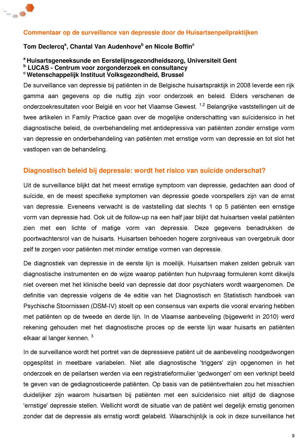 huisartspraktijk in 2008 leverde een rijk gamma aan gegevens op die nuttig zijn voor onderzoek en beleid. Elders verschenen de onderzoekresultaten voor België en voor het Vlaamse Gewest.