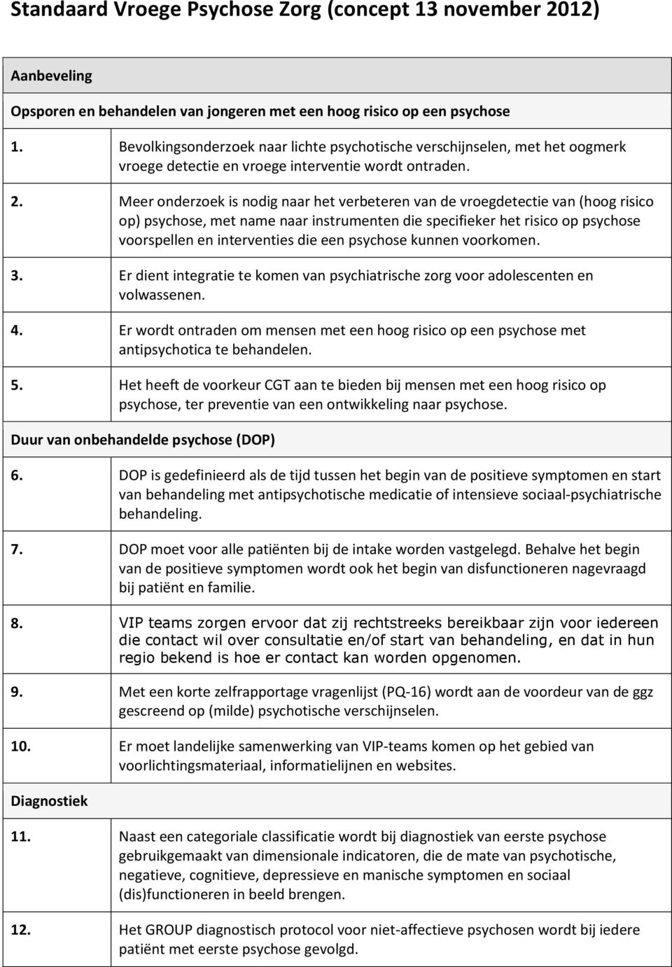 Meer onderzoek is nodig naar het verbeteren van de vroegdetectie van (hoog risico op) psychose, met name naar instrumenten die specifieker het risico op psychose voorspellen en interventies die een