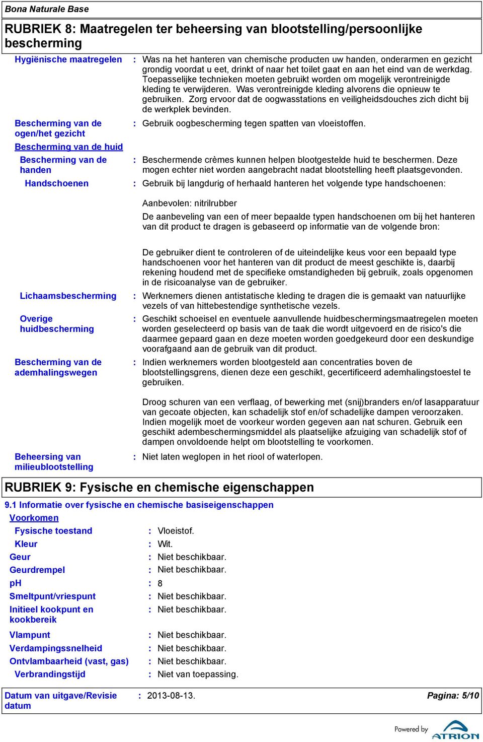 Toepasselijke technieken moeten gebruikt worden om mogelijk verontreinigde kleding te verwijderen. Was verontreinigde kleding alvorens die opnieuw te gebruiken.